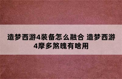 造梦西游4装备怎么融合 造梦西游4摩多煞魄有啥用